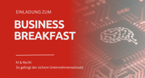 Einladung zum Business Breakfast am 02.10.2025 – KI & Recht – So gelingt der sichere Unternehmenseinsatz